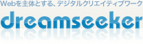 Webを主体とする、デジタルクリエイティブワーク　[ dreamseeker ]